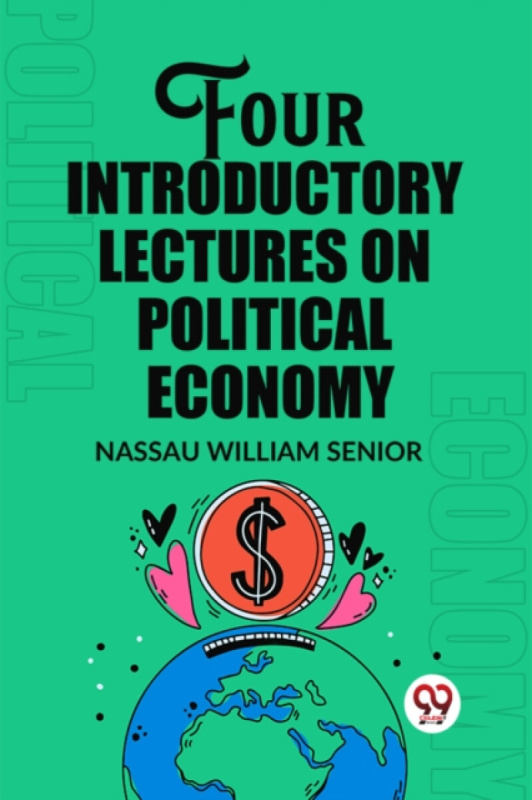 Double 9 Books LLP Four Introductory Lectures on Political Economy (Edition2023) - Senior, Nassau William