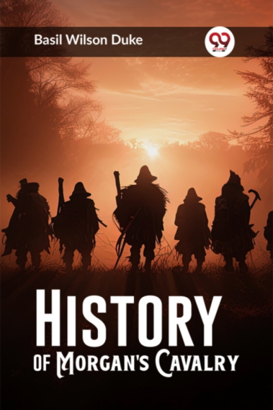 Double 9 Books LLP History of Morgan's Cavalry (Edition2023) - Duke, Basil Wilson