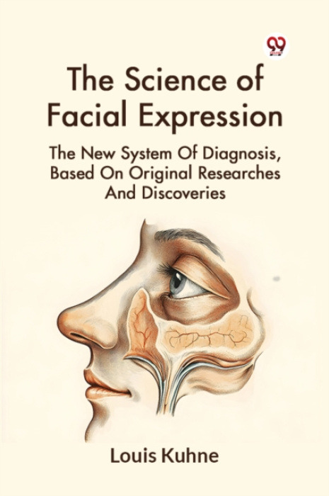 Double 9 Books LLP Science of Facial Expression the New System of Diagnosis, Based on Original Researches and Discoveries - Kuhne, Louis