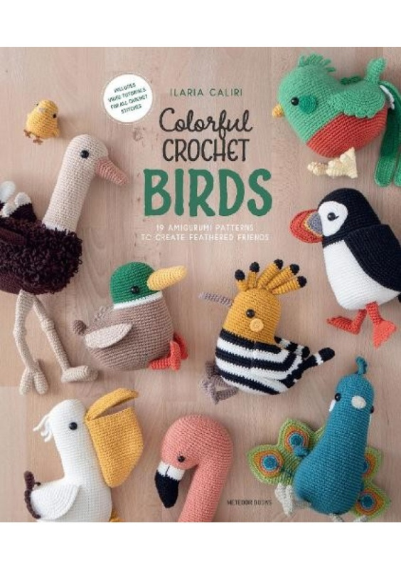 Colorful Crochet Birds, 19 Amigurumi Patterns to Create Feathered Friends Meteoor BVBA