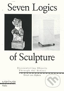 Seven Logics of Sculpture: Encountering Objects Through the Senses (Vis-à-vis)
