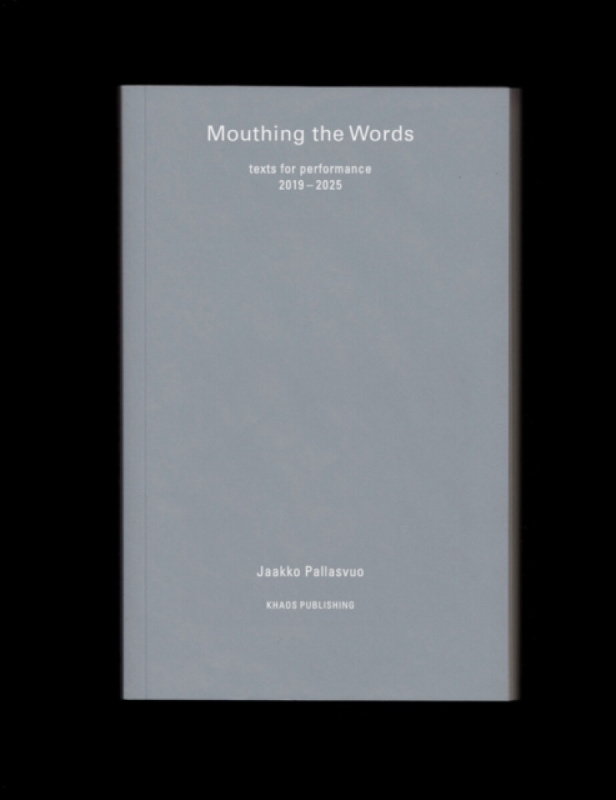 Khaos Publishing Mouthing the Words: texts for performance 2019-2025 - Pallasvuo, Jaakko
