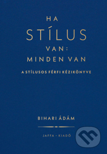 Ha stílus van: minden van (A stílusos férfi kézikönyve) - kniha z kategorie Odborné a naučné