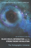 World Scientific Publishing Co Pte Ltd Introduction To Black Holes, Information And The String Theory Revolution, An: The Holographic Universe - Susskind, Leonard (Stanford Univ, Usa) a Lindesay, James (Howard Univ, Usa)