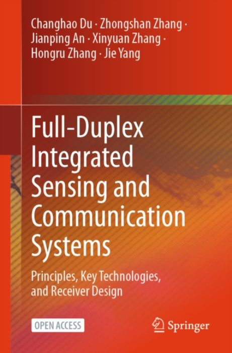 Springer Verlag, Singapore Full-Duplex Integrated Sensing and Communication Systems - Du, Changhao a Zhang, Zhongshan a An, Jianping a Zhang, Xinyuan a Zhang, Hongru a Yang, Jie