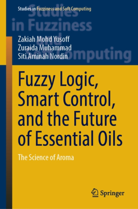 Springer Verlag, Singapore Fuzzy Logic, Smart Control, and the Future of Essential Oils - Mohd Yusoff, Zakiah a Muhammad, Zuraida a Nordin, Siti Aminah