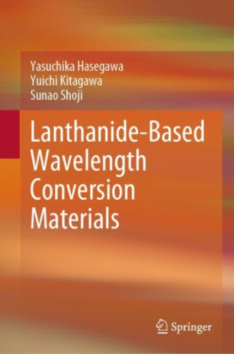 Springer Verlag, Singapore Lanthanide-Based Wavelength Conversion Materials - Hasegawa, Yasuchika a Kitagawa, Yuichi a Shoji, Sunao