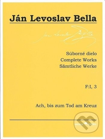 Súborné dielo F:I, 3 - Ach, bis zum Tod am Kreuz - Ján Levoslav Bella - kniha z kategorie Noty