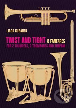 Twist and Tight - 8 fanfares for 2 trumpets, 2 trombones and timpani - Libor Kubánek