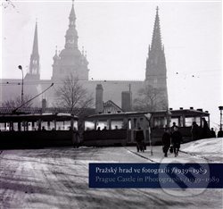 Pražský hrad ve fotografii 1939-1989 / Prague Castle in Photographs 1939-1989 - Klára Halmanová, Pavel Scheufler, Michal Šula, Pavel Zeman