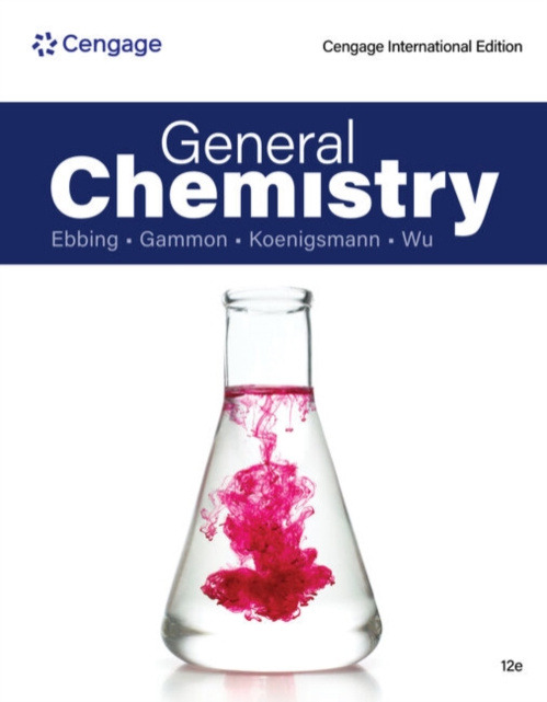 Cengage Learning, Inc General Chemistry, Cengage International Edition - Ebbing, Darrell (Wayne State University) a Gammon, Steven D. (University of Maine Fort Kent) a Koenigsmann, Christopher (Fordham Universty) a Wu, Nancy (Wayne State University)