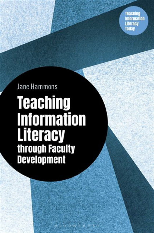 Bloomsbury Publishing PLC Teaching Information Literacy through Faculty Development - Hammons, Jane (The Ohio State University, USA)