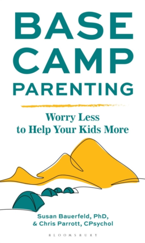 Bloomsbury Publishing PLC Base Camp Parenting - Bauerfeld, Susan, PhD (Clinical psychologist, speaker, and coach) a Parrott, Chris (Counseling psychologist and coach)