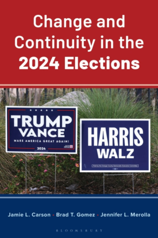 Bloomsbury Publishing PLC Change and Continuity in the 2024 Elections - Carson, Jamie L. a Gomez, Brad T. a Merolla, Jennifer L. (University of California, Riverside, USA)