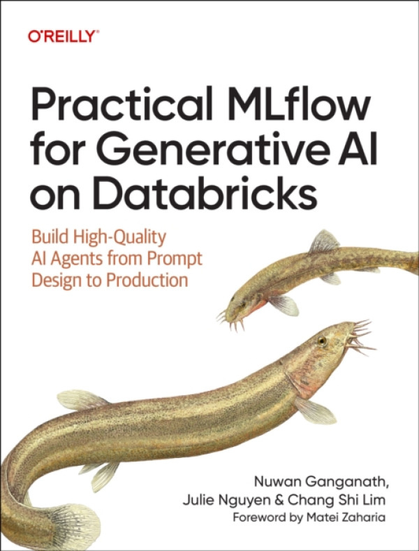 O'Reilly Media Practical MLflow for Generative AI on Databricks - Ganganath, Nuwan a Nguyen, Julie a Lim, Chang SHi