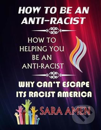 How To Be An Anti-Racist (How To Helping You Be An Anti-Racist: Why Can´t Escape Its Racist America) - kniha z kategorie Beletrie
