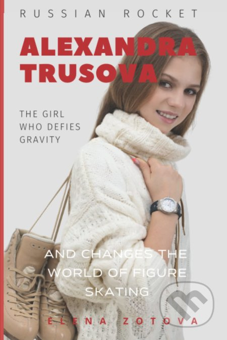 Alexandra Trusova (The Girl Who Defies Gravity: And Changes the World of Woman's Figure Skating) - kniha z kategorie Individuální sporty