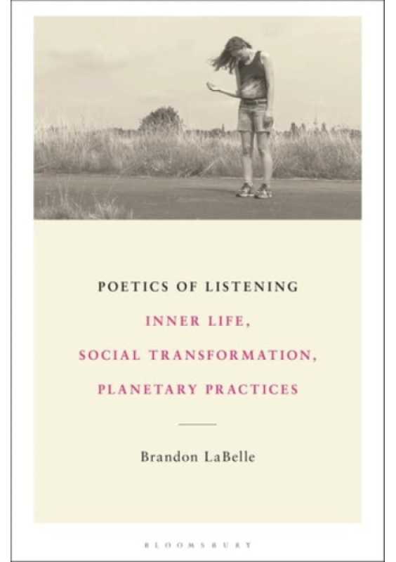 Poetics of Listening, Inner Life, Social Transformation, Planetary Practices Bloomsbury Publishing USA