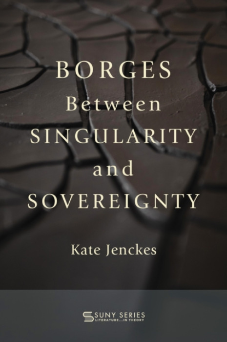 State University of New York Press Borges Between Singularity and Sovereignty - Jenckes, Kate (University of Michigan)
