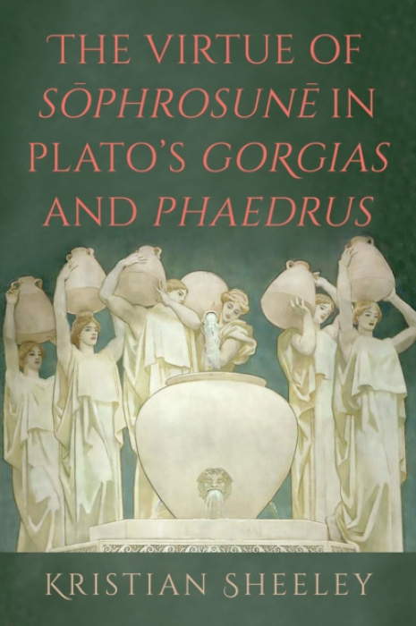 State University of New York Press Virtue of Sophrosune in Plato's Gorgias and Phaedrus - Sheeley, Kristian (Marist University)