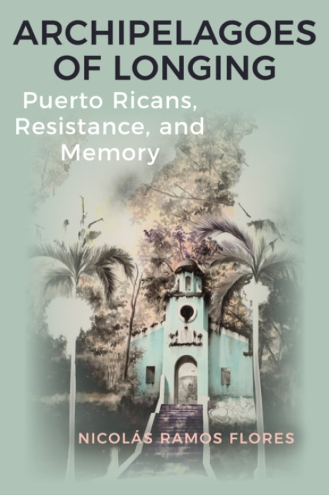 State University of New York Press Archipelagoes of Longing - Ramos Flores, Nicolas (Colby College)