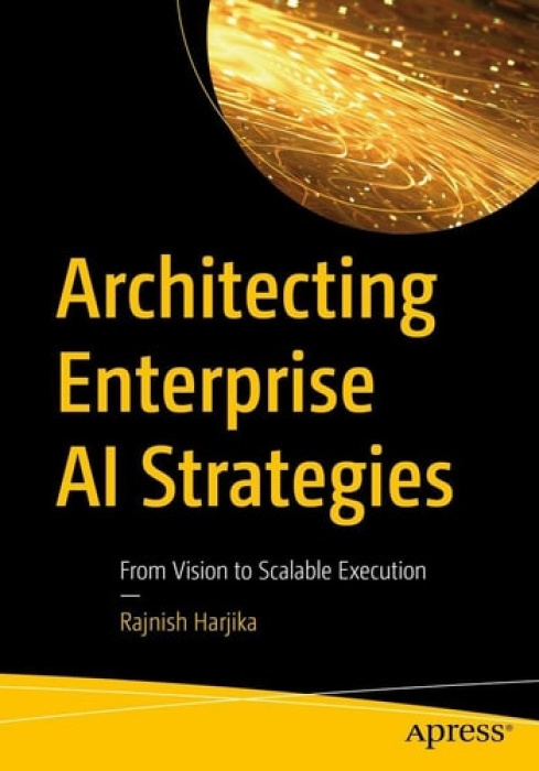 APress Architecting Enterprise AI Strategies - Harjika, Rajnish
