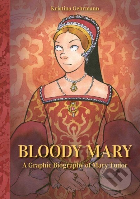 Bloody Mary (A Graphic Biography of Mary Tudor) - Kristina Gehrmann - kniha z kategorie Komiksy