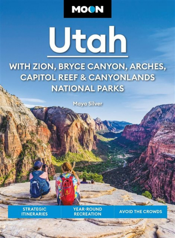 Moon Utah: With Zion, Bryce Canyon, Arches, Capitol Reef & Canyonlands National Parks - Maya Silver