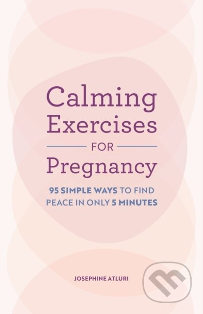 Calming Exercises for Pregnancy (95 Simple Ways to Find Peace in Only 5 Minutes) - kniha z kategorie Psychologie