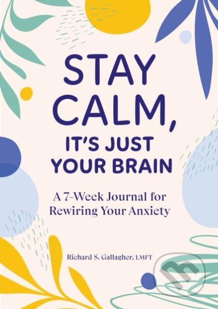 Stay Calm Its Just Your Brain (A 7-Week Journal for Rewiring Your Anxiety) - kniha z kategorie Psychologie