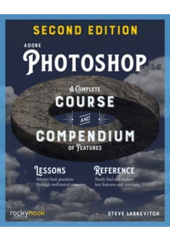 Adobe Photoshop, 2nd Edition: Course and Compendium, A Complete Course and Compendium of Features Rocky Nook