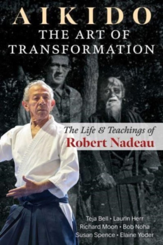 Aikido: The Art of Transformation - Bob Noha, Teja Bell, Susan Spence, Richard Moon, Laurin Herr, Elaine Yoder