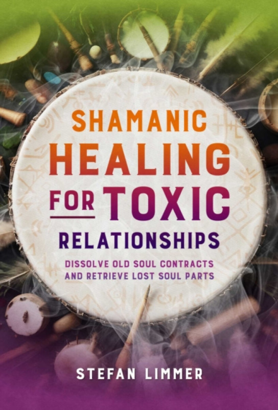 Inner Traditions Bear and Company Shamanic Healing for Toxic Relationships - Limmer, Stefan