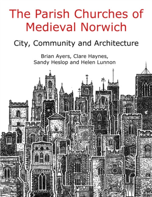 Casemate Publishers Parish Churches of Medieval Norwich - Ayers, Brian a Haynes, Clare a Heslop, Sandy a Lunnon, Helen