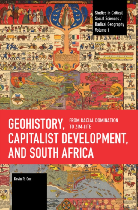 Haymarket Books Geohistory, Capitalist Development, and South Africa - Cox, Kevin R.