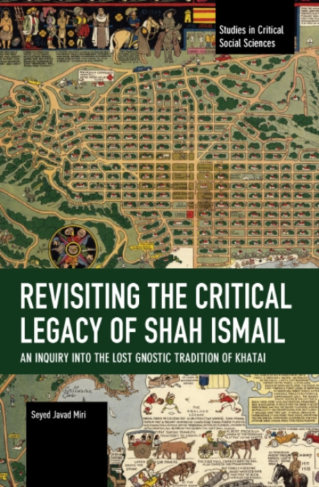 Haymarket Books Revisiting the Critical Legacy of Shah Ismail - Miri, Seyed Javad