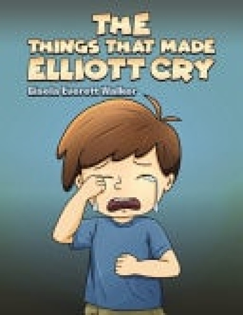 Things That Made Elliott Cry Austin Macauley Publishers LLC