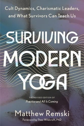 Surviving Modern Yoga, Cult Dynamics, Charismatic Leaders, and What Survivors Can Teach Us North Atlantic Books,U.S.