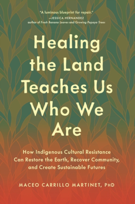 North Atlantic Books,U.S. Healing the Land Teaches Us Who We Are - Martinet, Maceo Carrillo