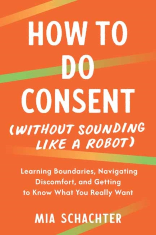 North Atlantic Books,U.S. How to Do Consent (without Sounding Like a Robot) - Schachter, Mia