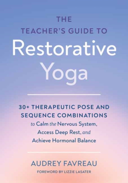 North Atlantic Books,U.S. Teacher's Guide to Restorative Yoga - Favreau, Audrey a Lasater, Lizzie