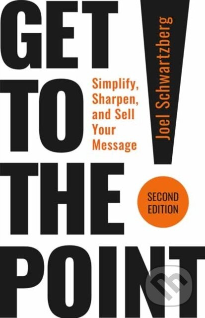 Get to the Point! Second Edition (Simplify, Sharpen, and Sell Your Message) - kniha z kategorie Byznys a management