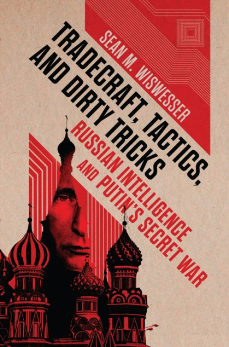 Tradecraft, Tactics, and Dirty Tricks, Russian Intelligence and Putins Secret War Naval Institute Press