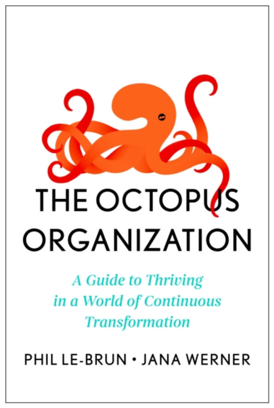 Octopus Organization, A Guide to Thriving in a World of Continuous Transformation HARVARD BUSINESS REVIEW PRESS