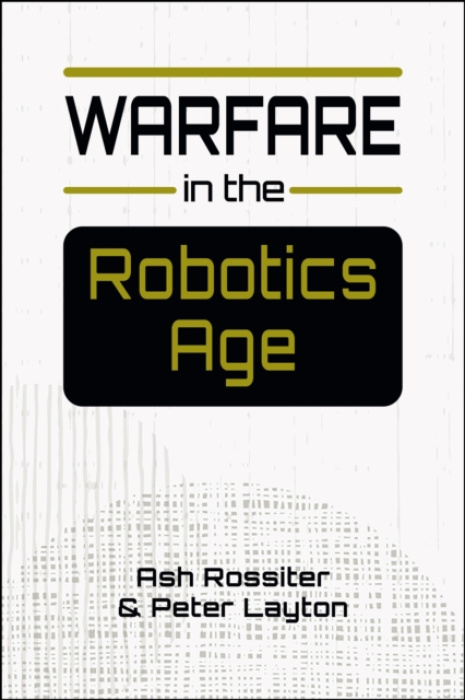 Lynne Rienner Publishers Inc Warfare in the Robotics Age - Rossiter, Ash a Layton, Peter