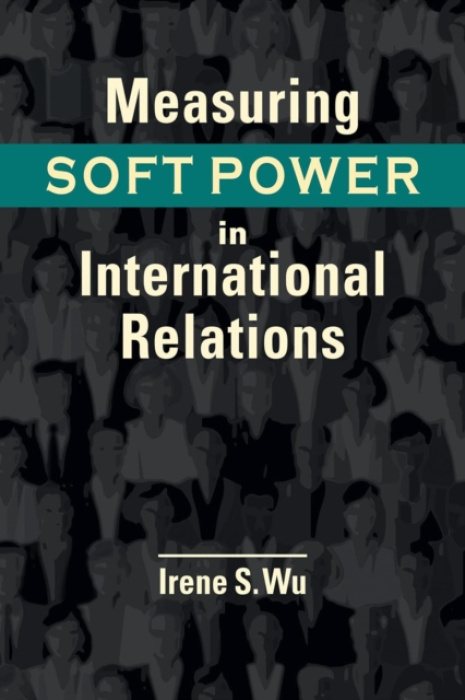 Lynne Rienner Publishers Inc Measuring Soft Power in International Relations - Wu, Irene S.
