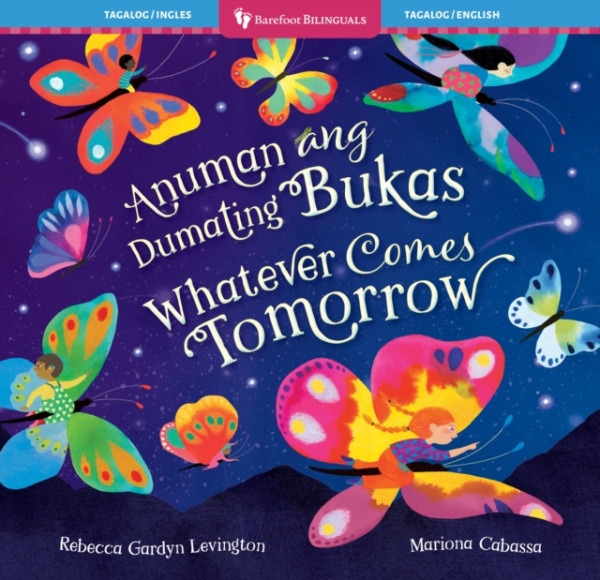 Barefoot Books, Incorporated Whatever Comes Tomorrow (Bilingual Tagalog & English) - Gardyn Levington, Rebecca